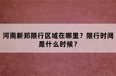 河南新郑限行区域在哪里？限行时间是什么时候？
