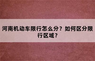 河南机动车限行怎么分？如何区分限行区域？
