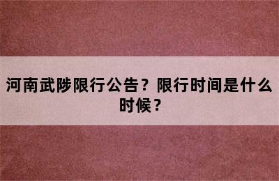 河南武陟限行公告？限行时间是什么时候？