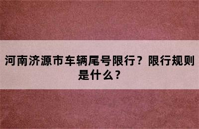 河南济源市车辆尾号限行？限行规则是什么？