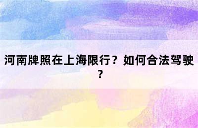 河南牌照在上海限行？如何合法驾驶？