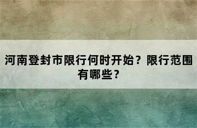 河南登封市限行何时开始？限行范围有哪些？