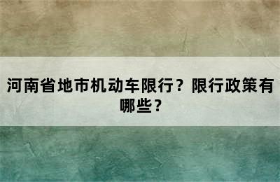 河南省地市机动车限行？限行政策有哪些？