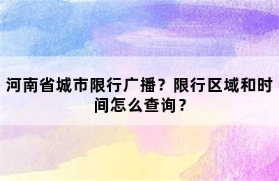 河南省城市限行广播？限行区域和时间怎么查询？