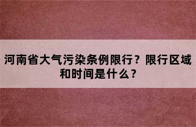 河南省大气污染条例限行？限行区域和时间是什么？