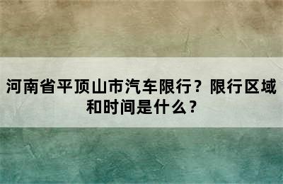 河南省平顶山市汽车限行？限行区域和时间是什么？