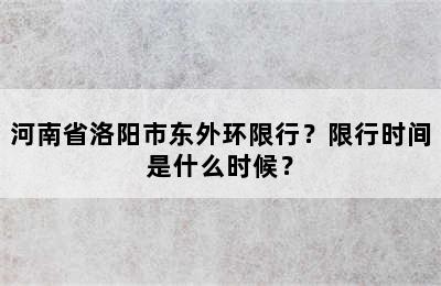 河南省洛阳市东外环限行？限行时间是什么时候？