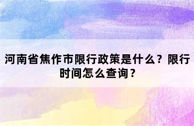 河南省焦作市限行政策是什么？限行时间怎么查询？