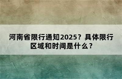 河南省限行通知2025？具体限行区域和时间是什么？