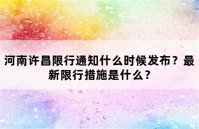 河南许昌限行通知什么时候发布？最新限行措施是什么？