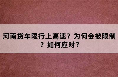 河南货车限行上高速？为何会被限制？如何应对？