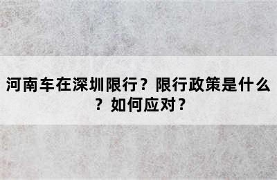 河南车在深圳限行？限行政策是什么？如何应对？