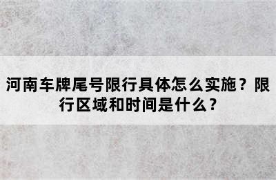 河南车牌尾号限行具体怎么实施？限行区域和时间是什么？