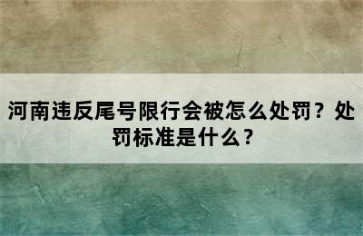 河南违反尾号限行会被怎么处罚？处罚标准是什么？