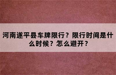 河南遂平县车牌限行？限行时间是什么时候？怎么避开？