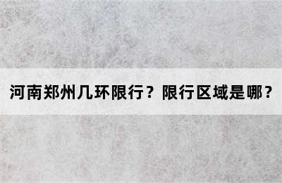 河南郑州几环限行？限行区域是哪？