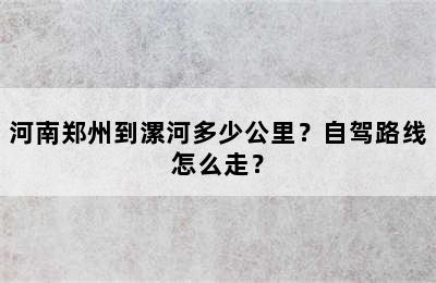 河南郑州到漯河多少公里？自驾路线怎么走？