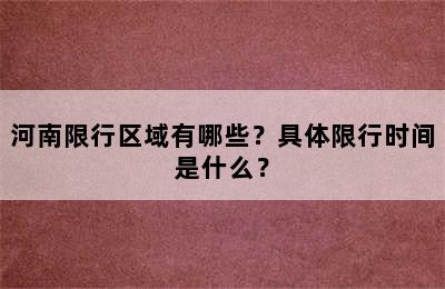 河南限行区域有哪些？具体限行时间是什么？