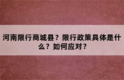 河南限行商城县？限行政策具体是什么？如何应对？