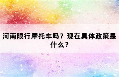 河南限行摩托车吗？现在具体政策是什么？