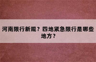 河南限行新规？四地紧急限行是哪些地方？