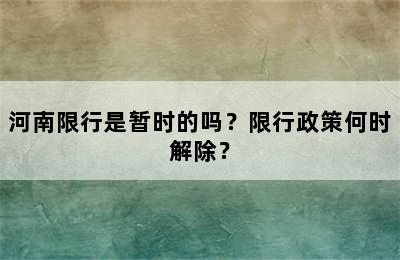 河南限行是暂时的吗？限行政策何时解除？
