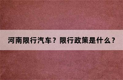 河南限行汽车？限行政策是什么？