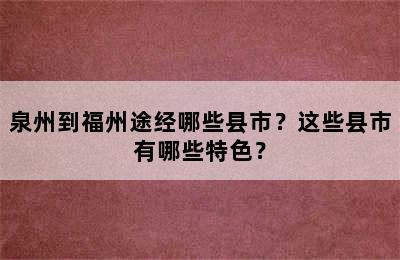 泉州到福州途经哪些县市？这些县市有哪些特色？