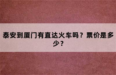 泰安到厦门有直达火车吗？票价是多少？