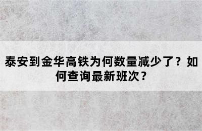 泰安到金华高铁为何数量减少了？如何查询最新班次？