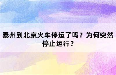 泰州到北京火车停运了吗？为何突然停止运行？
