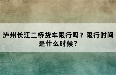 泸州长江二桥货车限行吗？限行时间是什么时候？