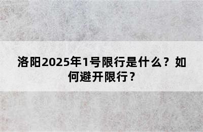 洛阳2025年1号限行是什么？如何避开限行？