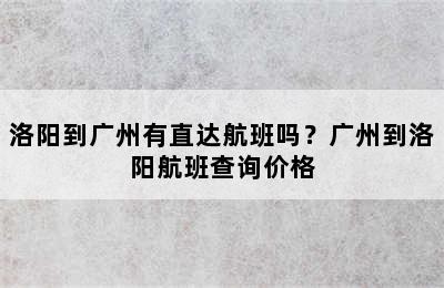 洛阳到广州有直达航班吗？广州到洛阳航班查询价格