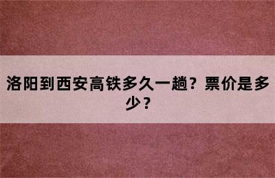 洛阳到西安高铁多久一趟？票价是多少？