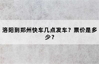 洛阳到郑州快车几点发车？票价是多少？