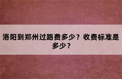 洛阳到郑州过路费多少？收费标准是多少？