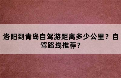 洛阳到青岛自驾游距离多少公里？自驾路线推荐？