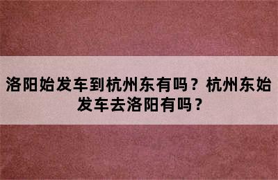 洛阳始发车到杭州东有吗？杭州东始发车去洛阳有吗？