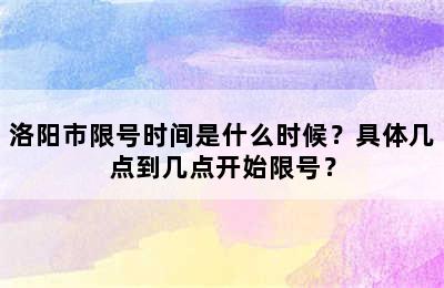 洛阳市限号时间是什么时候？具体几点到几点开始限号？