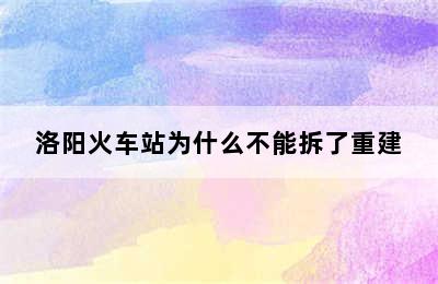 洛阳火车站为什么不能拆了重建