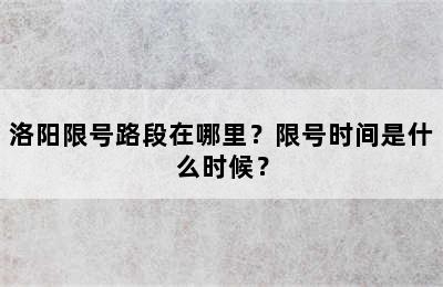 洛阳限号路段在哪里？限号时间是什么时候？