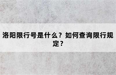 洛阳限行号是什么？如何查询限行规定？