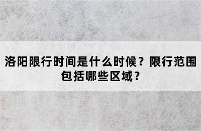 洛阳限行时间是什么时候？限行范围包括哪些区域？