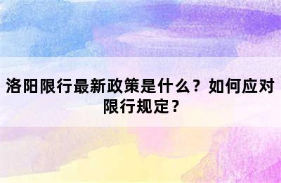 洛阳限行最新政策是什么？如何应对限行规定？