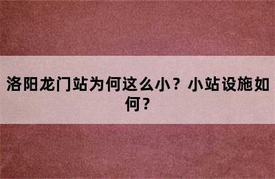 洛阳龙门站为何这么小？小站设施如何？