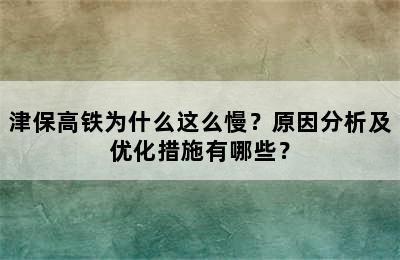津保高铁为什么这么慢？原因分析及优化措施有哪些？