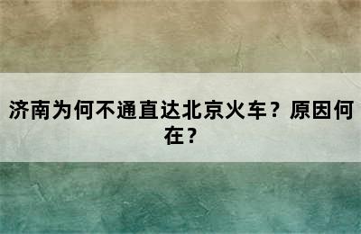 济南为何不通直达北京火车？原因何在？