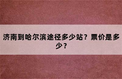 济南到哈尔滨途径多少站？票价是多少？