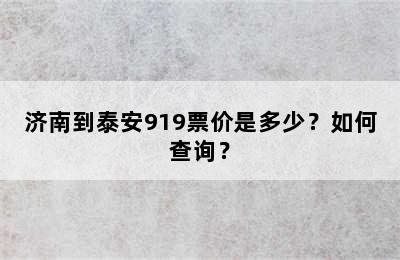 济南到泰安919票价是多少？如何查询？